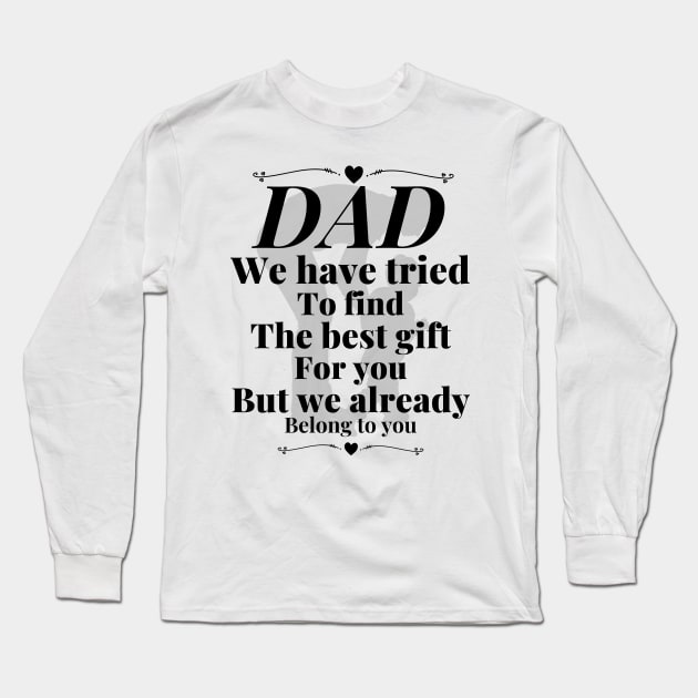Dad we have tride to find the best gift for you but we already belong to you, father day, best dad Long Sleeve T-Shirt by Lekrock Shop